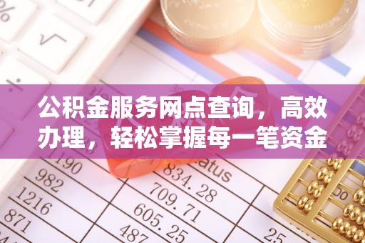 青川公积金服务网点查询，高效办理，轻松掌握每一笔资金动态