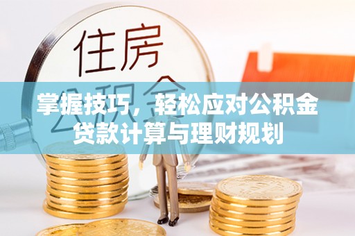 青川掌握技巧，轻松应对公积金贷款计算与理财规划