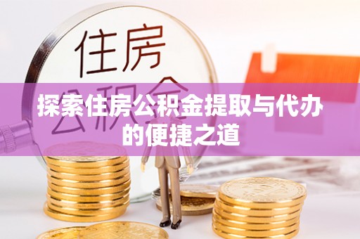 青川探索住房公积金提取与代办的便捷之道