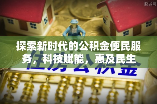 青川探索新时代的公积金便民服务，科技赋能，惠及民生