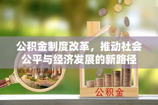 青川公积金制度改革，推动社会公平与经济发展的新路径