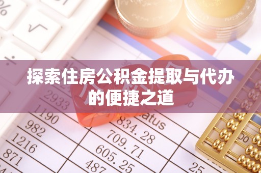 青川探索住房公积金提取与代办的便捷之道