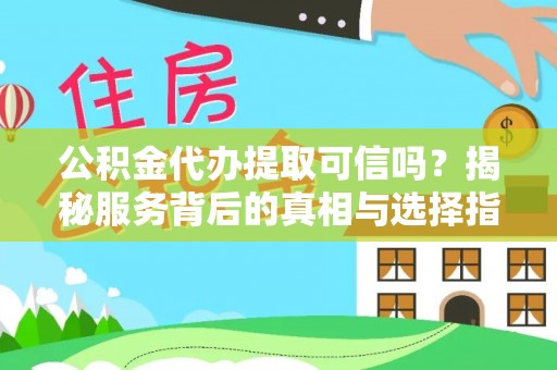 青川公积金代办提取可信吗？揭秘服务背后的真相与选择指南