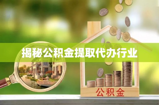 青川揭秘公积金提取代办行业