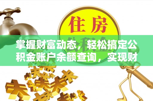 青川掌握财富动态，轻松搞定公积金账户余额查询，实现财务自由第一步