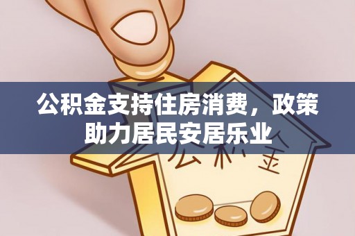 青川公积金支持住房消费，政策助力居民安居乐业