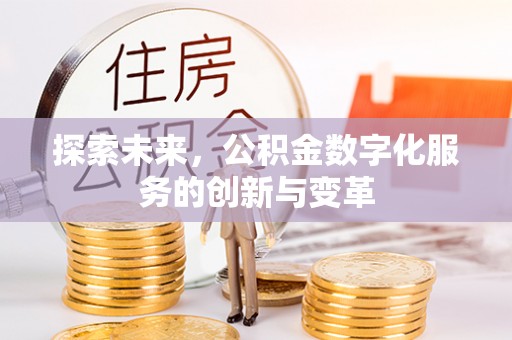 青川探索未来，公积金数字化服务的创新与变革