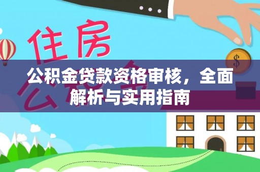 青川公积金贷款资格审核，全面解析与实用指南