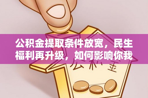 青川公积金提取条件放宽，民生福利再升级，如何影响你我生活？