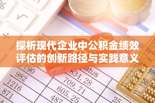 青川探析现代企业中公积金绩效评估的创新路径与实践意义