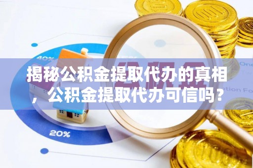 青川揭秘公积金提取代办的真相，公积金提取代办可信吗？