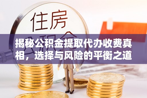 青川揭秘公积金提取代办收费真相，选择与风险的平衡之道