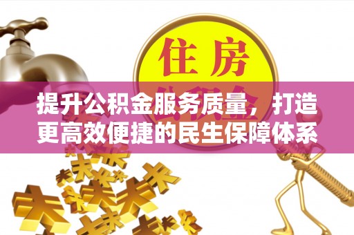 青川提升公积金服务质量，打造更高效便捷的民生保障体系