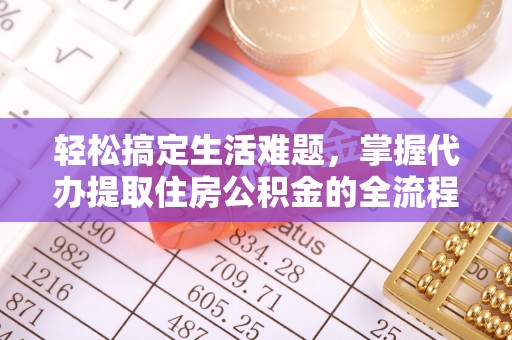 青川轻松搞定生活难题，掌握代办提取住房公积金的全流程