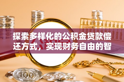 青川探索多样化的公积金贷款偿还方式，实现财务自由的智慧选择