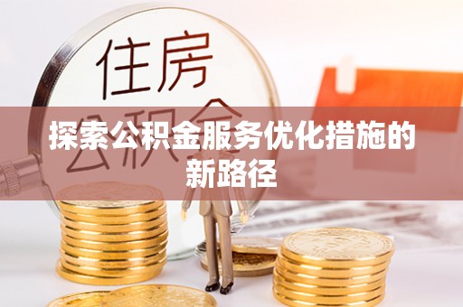 青川探索公积金服务优化措施的新路径