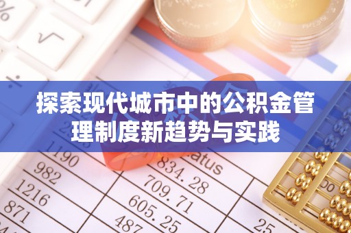青川探索现代城市中的公积金管理制度新趋势与实践