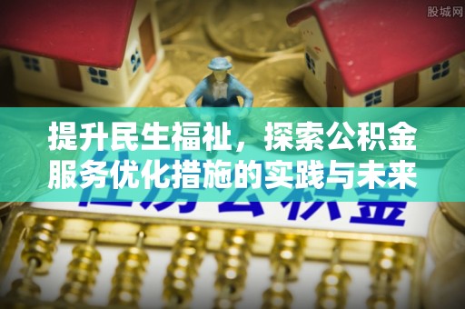 青川提升民生福祉，探索公积金服务优化措施的实践与未来