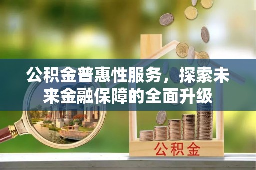 青川公积金普惠性服务，探索未来金融保障的全面升级
