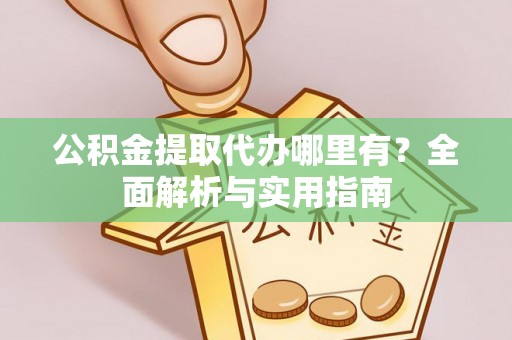青川公积金提取代办哪里有？全面解析与实用指南