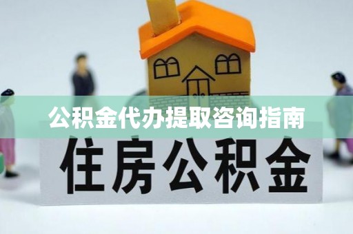 青川公积金代办提取咨询指南