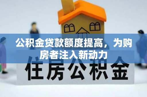 青川公积金贷款额度提高，为购房者注入新动力