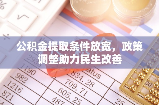 青川公积金提取条件放宽，政策调整助力民生改善