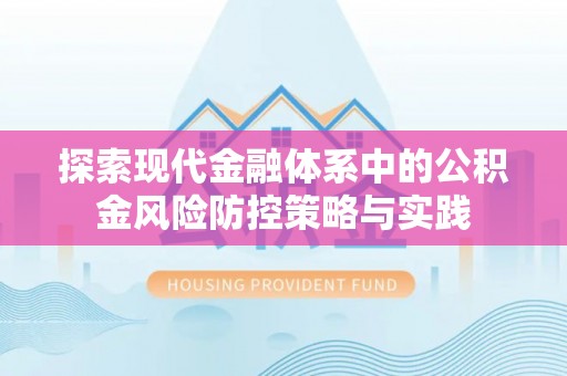 青川探索现代金融体系中的公积金风险防控策略与实践