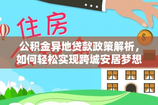 青川公积金异地贷款政策解析，如何轻松实现跨城安居梦想
