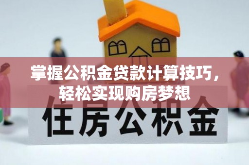 青川掌握公积金贷款计算技巧，轻松实现购房梦想