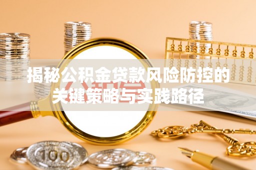 青川揭秘公积金贷款风险防控的关键策略与实践路径