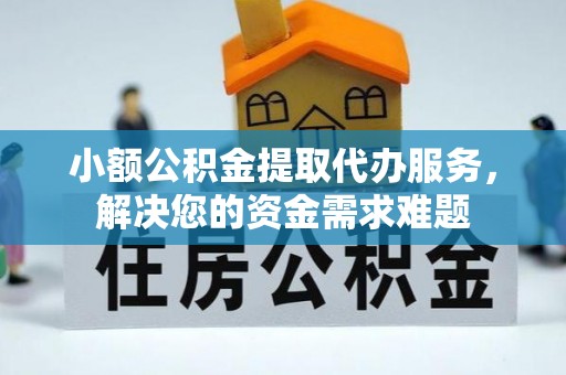 青川小额公积金提取代办服务，解决您的资金需求难题