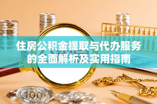 青川住房公积金提取与代办服务的全面解析及实用指南