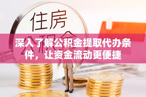 青川深入了解公积金提取代办条件，让资金流动更便捷