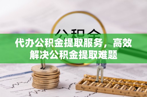青川代办公积金提取服务，高效解决公积金提取难题