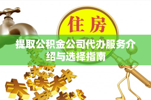 青川提取公积金公司代办服务介绍与选择指南