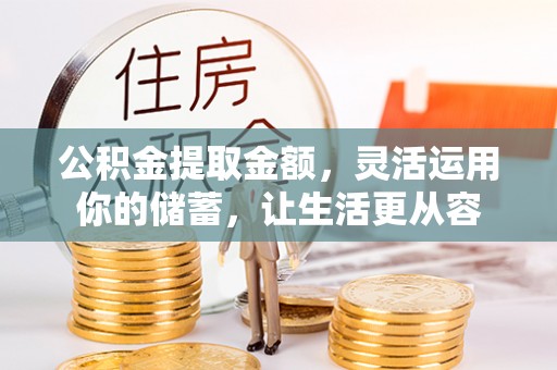 青川公积金提取金额，灵活运用你的储蓄，让生活更从容