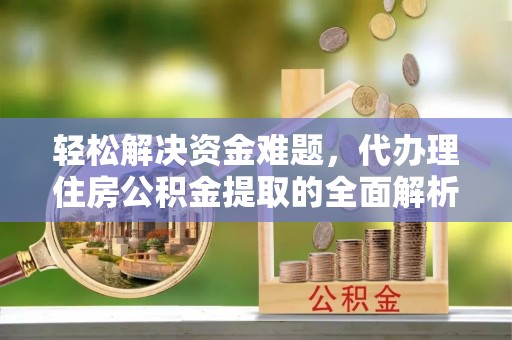 青川轻松解决资金难题，代办理住房公积金提取的全面解析