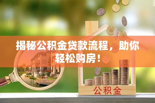 青川揭秘公积金贷款流程，助你轻松购房！