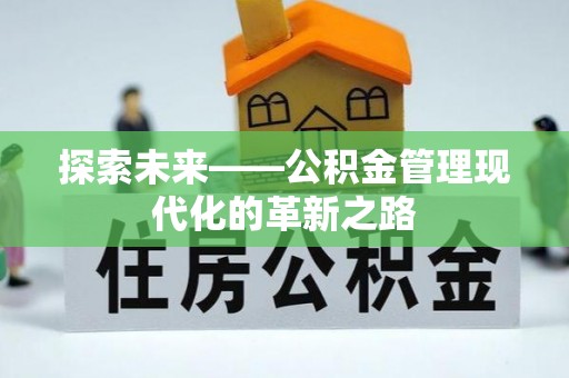 青川探索未来——公积金管理现代化的革新之路