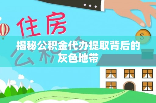 青川揭秘公积金代办提取背后的灰色地带