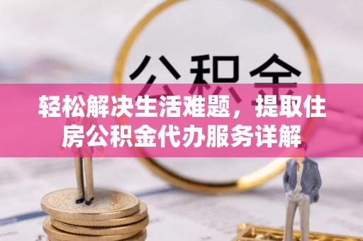 青川轻松解决生活难题，提取住房公积金代办服务详解